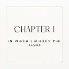 Chapter I. In Which I Missed the Signs