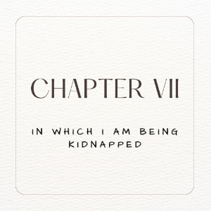 Chapter 7. In Which I an Being Kidnapped. Part I